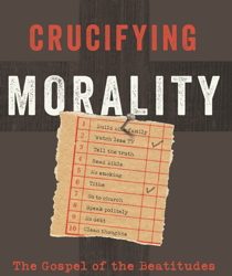 Crucifying Morality: The Gospel of the Beatitudes by R. W. Glenn