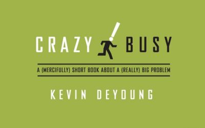 BOOK REVIEW: CrazyBusy by Kevin DeYoung @RevKevDeYoung @CrosswayBooks