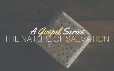 A Gospel Series: The Nature of Salvation