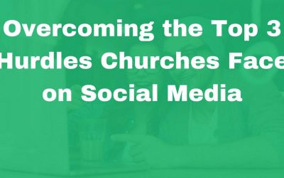 Overcoming the Top 3 Hurdles Churches Face on Social Media